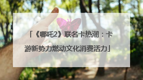《哪吒2》联名卡热潮：卡游新势力燃动文化消费活力