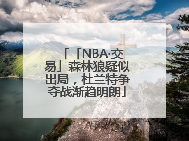 「NBA·交易」森林狼疑似出局，杜兰特争夺战渐趋明朗