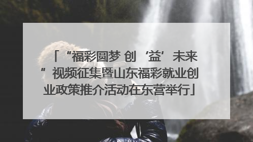 “福彩圆梦 创‘益’未来”视频征集暨山东福彩就业创业政策推介活动在东营举行