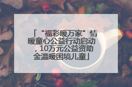 “福彩暖万家”情暖童心公益行动启动，10万元公益资助金温暖困境儿童
