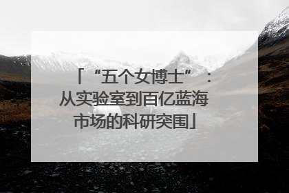 “五个女博士”：从实验室到百亿蓝海市场的科研突围