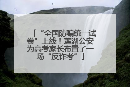 “全国防骗统一试卷”上线！莲湖公安为高考家长布置了一场“反诈考”