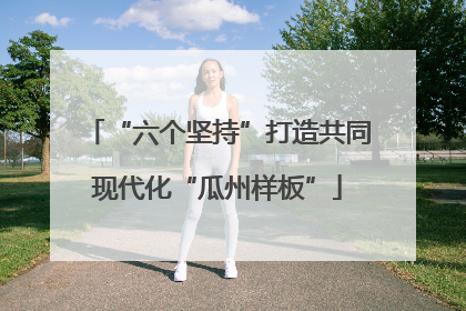 “六个坚持”打造共同现代化“瓜州样板”