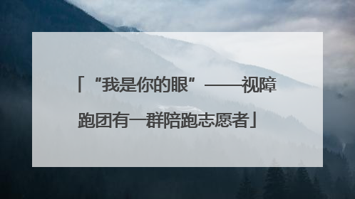 “我是你的眼”——视障跑团有一群陪跑志愿者