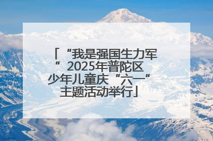 “我是强国生力军”2025年普陀区少年儿童庆“六一”主题活动举行