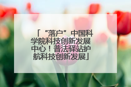 “落户”中国科学院科技创新发展中心！普法驿站护航科技创新发展