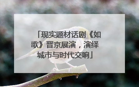 现实题材话剧《如歌》晋京展演，演绎城市与时代交响