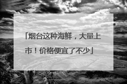 烟台这种海鲜，大量上市！价格便宜了不少
