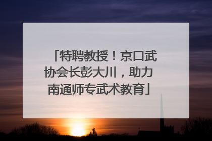 特聘教授！京口武协会长彭大川，助力南通师专武术教育
