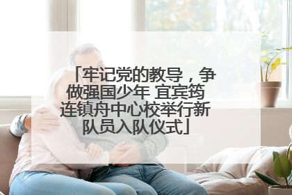 牢记党的教导，争做强国少年 宜宾筠连镇舟中心校举行新队员入队仪式