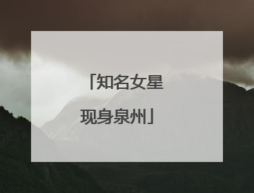 知名女星现身泉州