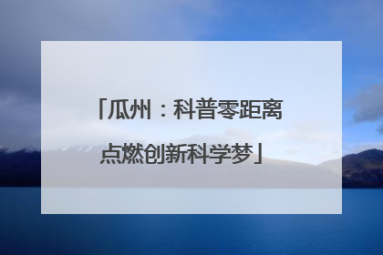 瓜州：科普零距离 点燃创新科学梦