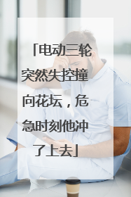 电动三轮突然失控撞向花坛，危急时刻他冲了上去