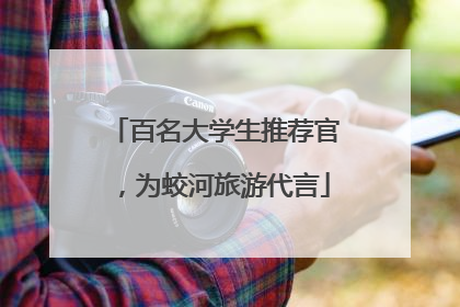 百名大学生推荐官，为蛟河旅游代言