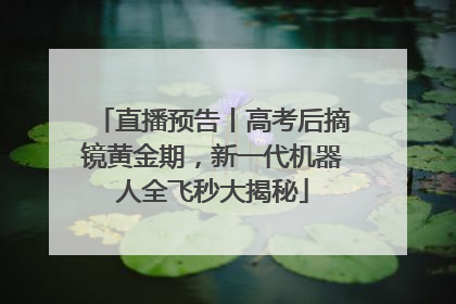 直播预告丨高考后摘镜黄金期，新一代机器人全飞秒大揭秘