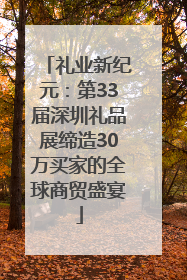 礼业新纪元：第33届深圳礼品展缔造30万买家的全球商贸盛宴