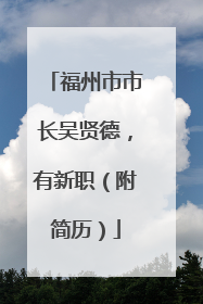 福州市市长吴贤德，有新职（附简历）