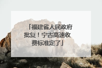 福建省人民政府批复！宁古高速收费标准定了