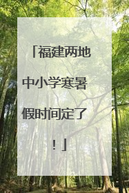 福建两地中小学寒暑假时间定了！