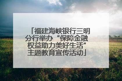 福建海峡银行三明分行举办“保障金融权益助力美好生活”主题教育宣传活动