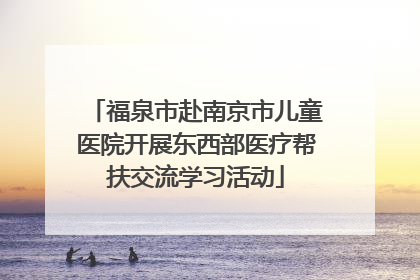 福泉市赴南京市儿童医院开展东西部医疗帮扶交流学习活动