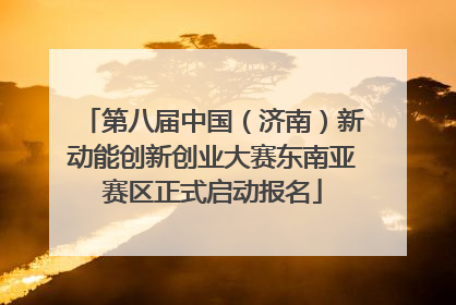 第八届中国（济南）新动能创新创业大赛东南亚赛区正式启动报名