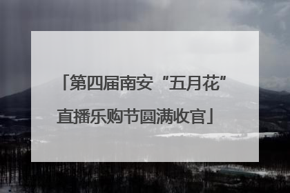 第四届南安“五月花”直播乐购节圆满收官