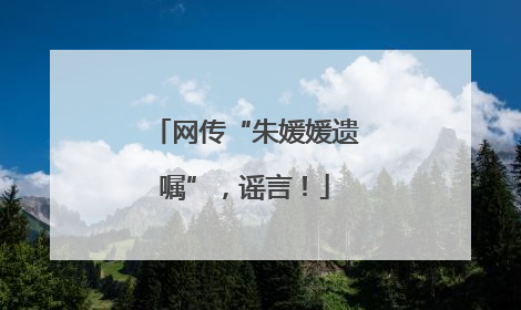 网传“朱媛媛遗嘱”，谣言！