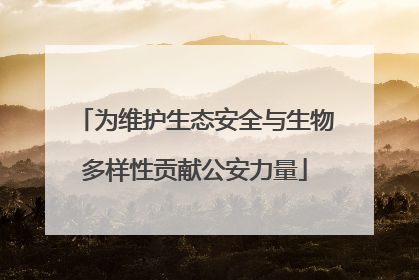 为维护生态安全与生物多样性贡献公安力量