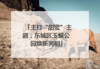 主打“甜蜜”主题，东城区玉蜒公园焕新亮相