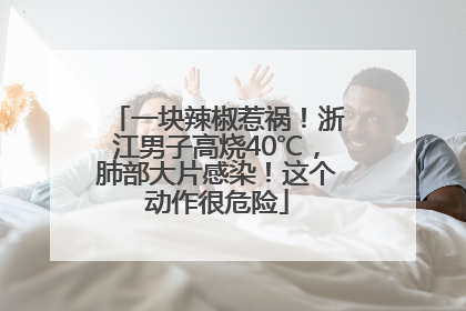 一块辣椒惹祸！浙江男子高烧40℃，肺部大片感染！这个动作很危险