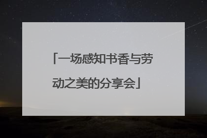 一场感知书香与劳动之美的分享会