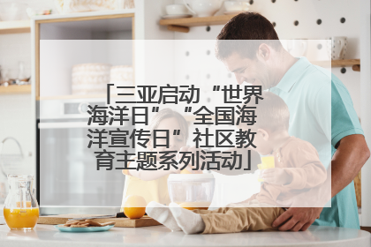 三亚启动“世界海洋日”“全国海洋宣传日”社区教育主题系列活动