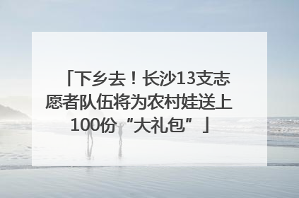 下乡去！长沙13支志愿者队伍将为农村娃送上100份“大礼包”
