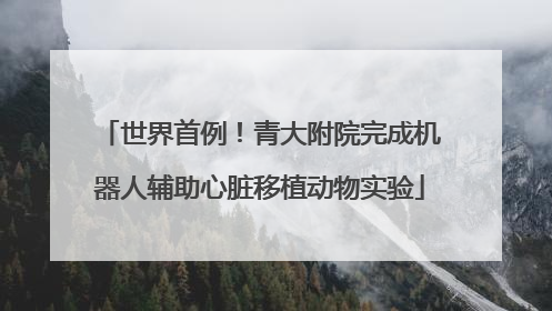 世界首例！青大附院完成机器人辅助心脏移植动物实验