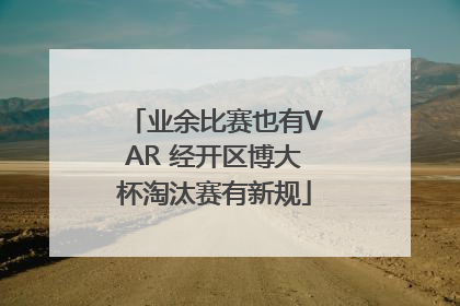 业余比赛也有VAR 经开区博大杯淘汰赛有新规
