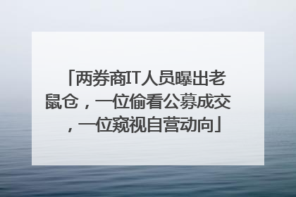 两券商IT人员曝出老鼠仓，一位偷看公募成交，一位窥视自营动向