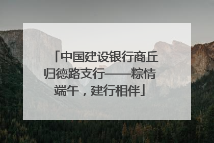 中国建设银行商丘归德路支行——粽情端午，建行相伴