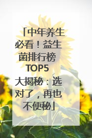 中年养生必看！益生菌排行榜 TOP5 大揭秘：选对了，再也不便秘