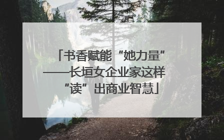 书香赋能“她力量”——长垣女企业家这样“读”出商业智慧