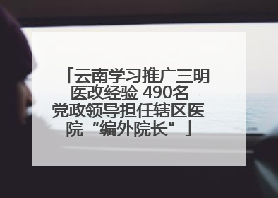 云南学习推广三明医改经验 490名党政领导担任辖区医院“编外院长”