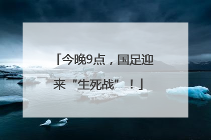 今晚9点，国足迎来“生死战”！