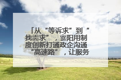 从“等诉求”到“找需求”，襄阳用制度创新打通政企沟通“高速路”，让服务“一键直达”