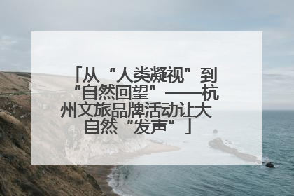 从“人类凝视”到“自然回望”——杭州文旅品牌活动让大自然“发声”