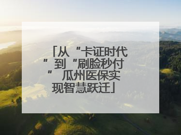 从“卡证时代”到“刷脸秒付” 瓜州医保实现智慧跃迁
