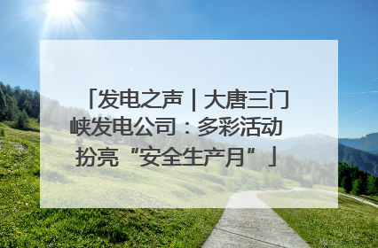 发电之声｜大唐三门峡发电公司：多彩活动扮亮“安全生产月”