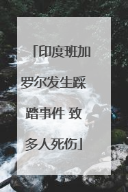 印度班加罗尔发生踩踏事件 致多人死伤