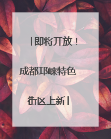 即将开放！成都邛崃特色街区上新