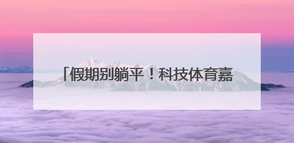 假期别躺平！科技体育嘉年华、运动音乐狂欢节……这些活动等你报名！