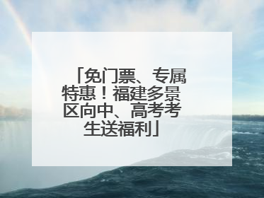 免门票、专属特惠！福建多景区向中、高考考生送福利